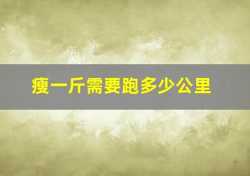 瘦一斤需要跑多少公里