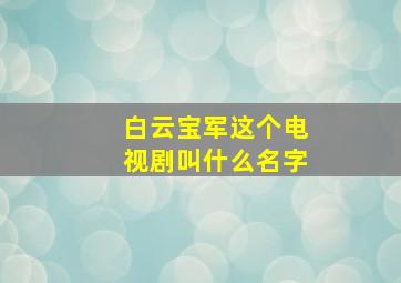 白云宝军这个电视剧叫什么名字