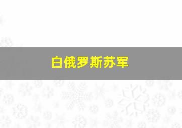 白俄罗斯苏军