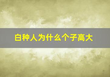 白种人为什么个子高大