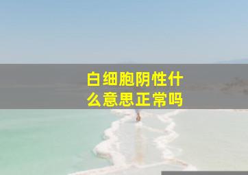 白细胞阴性什么意思正常吗