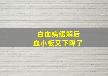 白血病缓解后血小板又下降了