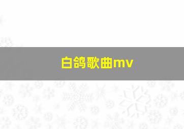 白鸽歌曲mv