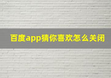 百度app猜你喜欢怎么关闭