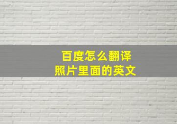 百度怎么翻译照片里面的英文