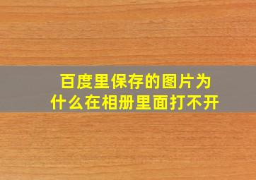 百度里保存的图片为什么在相册里面打不开