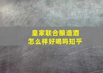 皇家联合酿造酒怎么样好喝吗知乎