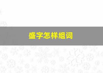 盛字怎样组词