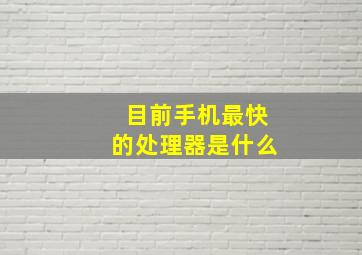 目前手机最快的处理器是什么