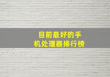 目前最好的手机处理器排行榜