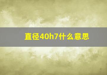 直径40h7什么意思