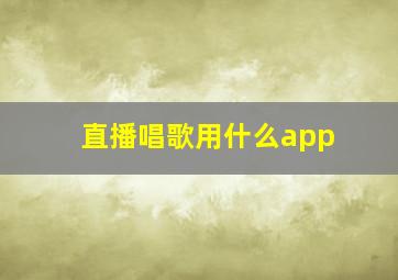 直播唱歌用什么app