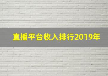 直播平台收入排行2019年