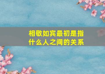 相敬如宾最初是指什么人之间的关系