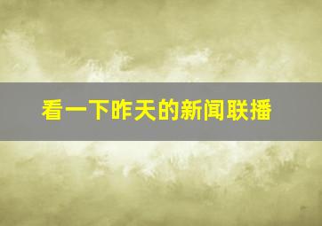 看一下昨天的新闻联播