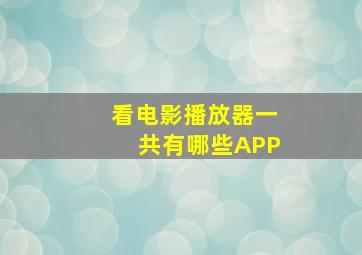 看电影播放器一共有哪些APP