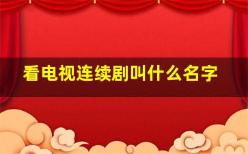 看电视连续剧叫什么名字