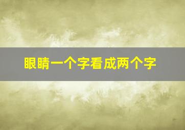 眼睛一个字看成两个字