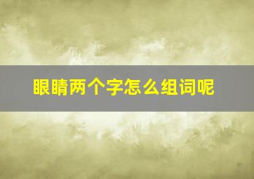 眼睛两个字怎么组词呢