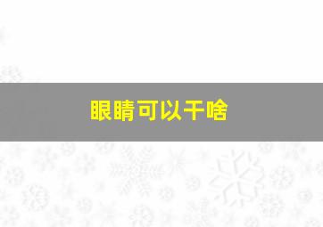 眼睛可以干啥