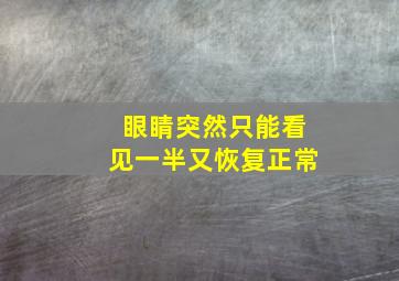 眼睛突然只能看见一半又恢复正常