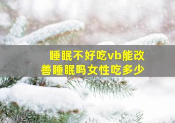 睡眠不好吃vb能改善睡眠吗女性吃多少