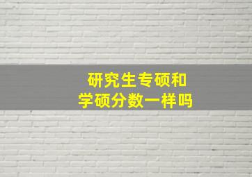 研究生专硕和学硕分数一样吗