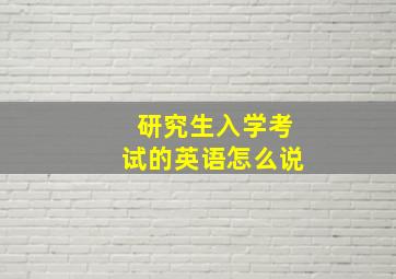 研究生入学考试的英语怎么说