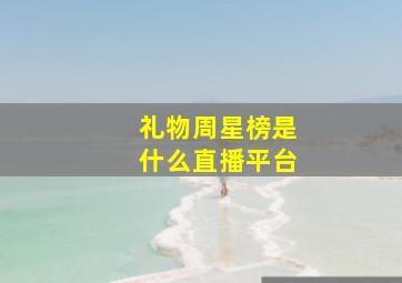 礼物周星榜是什么直播平台