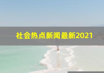 社会热点新闻最新2021