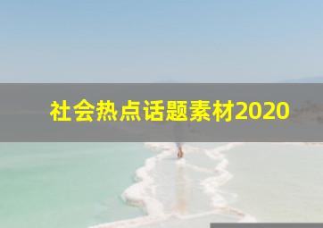 社会热点话题素材2020