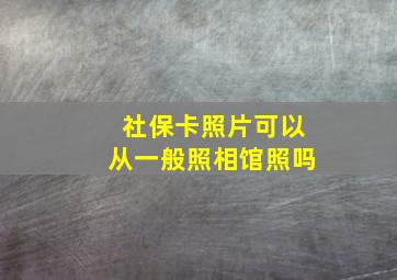 社保卡照片可以从一般照相馆照吗