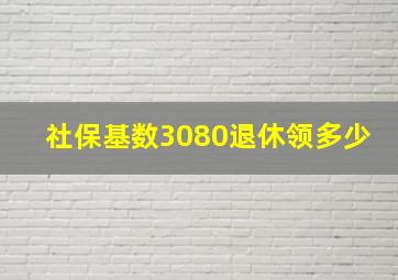 社保基数3080退休领多少