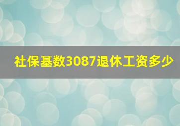 社保基数3087退休工资多少