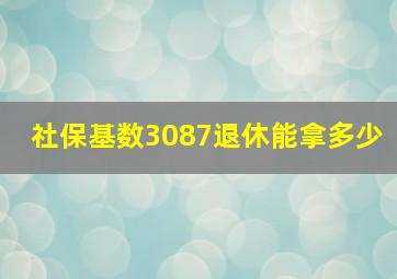 社保基数3087退休能拿多少