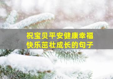 祝宝贝平安健康幸福快乐茁壮成长的句子