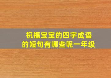 祝福宝宝的四字成语的短句有哪些呢一年级