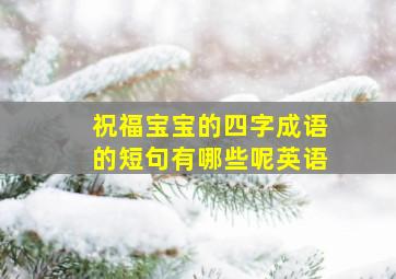 祝福宝宝的四字成语的短句有哪些呢英语