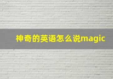 神奇的英语怎么说magic