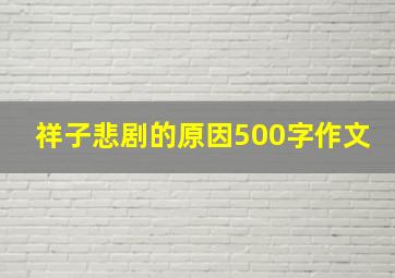 祥子悲剧的原因500字作文