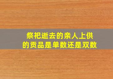 祭祀逝去的亲人上供的贡品是单数还是双数