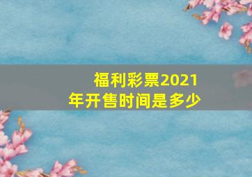 福利彩票2021年开售时间是多少