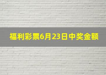 福利彩票6月23日中奖金额