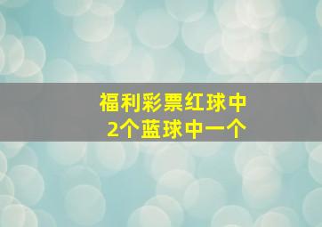 福利彩票红球中2个蓝球中一个