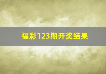 福彩123期开奖结果