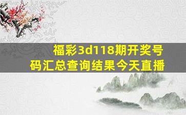 福彩3d118期开奖号码汇总查询结果今天直播