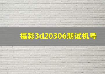 福彩3d20306期试机号