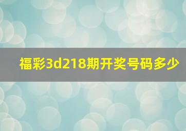 福彩3d218期开奖号码多少