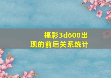 福彩3d600出现的前后关系统计