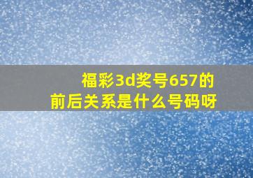 福彩3d奖号657的前后关系是什么号码呀